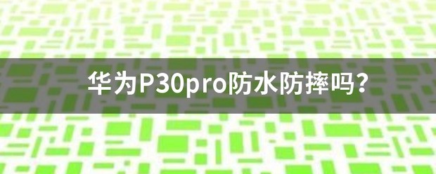 华为手机是否防水防摔华为手机有防摔功能吗