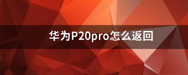 华为p20肿么返回主屏幕