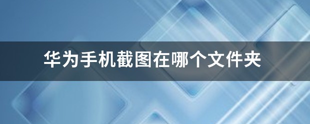 华为截图在哪个文件夹