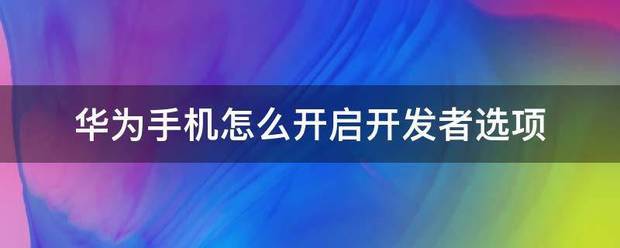 怎麽开启华为手机开发者选项。