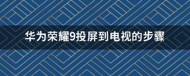 荣耀9怎么样手机投屏电视?