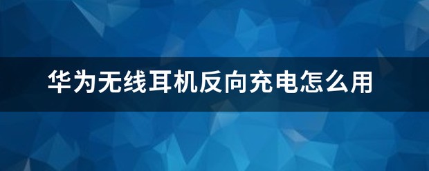 华为无线耳机怎么充电