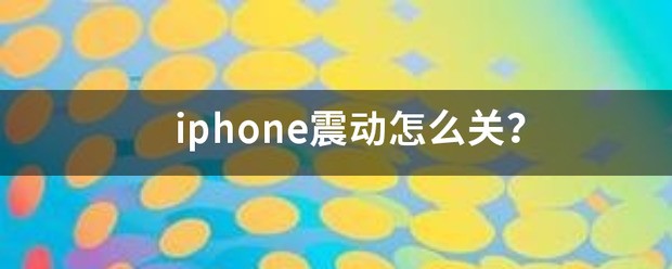 iphone震动肿么关 iphone肿么关震动