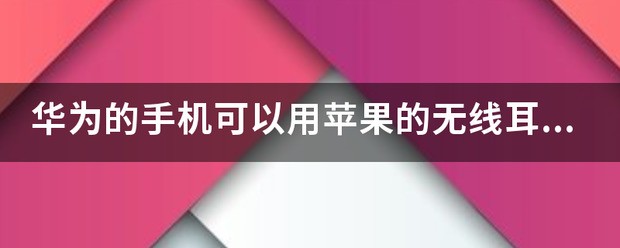 华为的耳机可以用在苹果手机上吗华为耳机可以用在苹果手机上吗肿么用