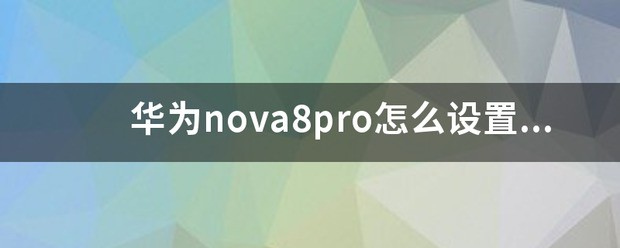 华为nova8pro怎样设置流畅
