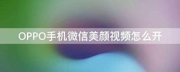 oppo手机微信肿么开美颜视频