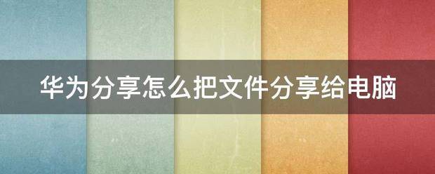 华为手机分享文件到电脑
