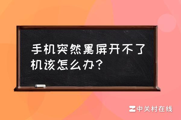 为什么手机突然黑屏开不了机怎么办